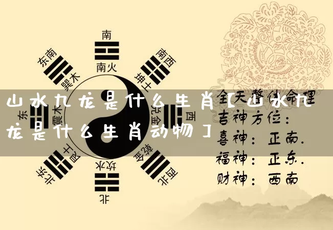 山水九龙是什么生肖【山水九龙是什么生肖动物】_https://www.nbtfsb.com_国学动态_第1张