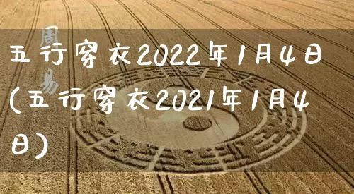 五行穿衣2022年1月4日(五行穿衣2021年1月4日)_生肖星座_第1张_易东行 五行穿衣2022年1月4日(五行穿衣2021年1月4日)_https://www.nbtfsb.com_生肖星座_第1张