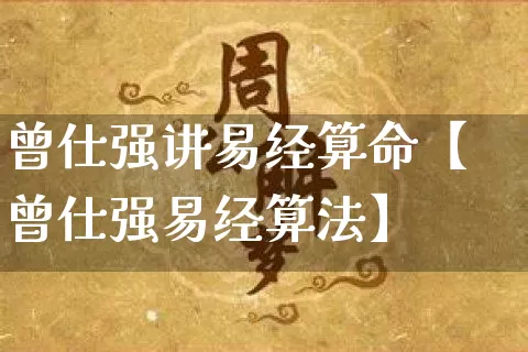 曾仕强讲易经算命【曾仕强易经算法】_https://www.nbtfsb.com_周公解梦_第1张