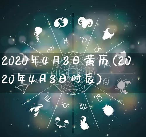 2020年4月8日黄历(2020年4月8日时辰)_https://www.nbtfsb.com_生肖星座_第1张