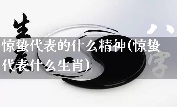 惊蛰代表的什么精神(惊蛰代表什么生肖)_https://www.nbtfsb.com_周公解梦_第1张