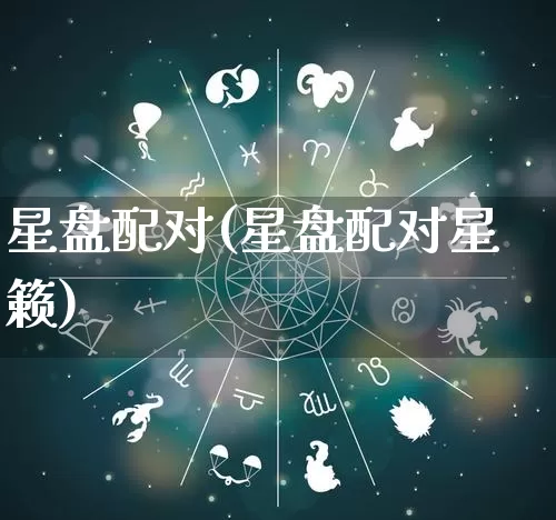 星盘配对(星盘配对星籁)_https://www.nbtfsb.com_周公解梦_第1张