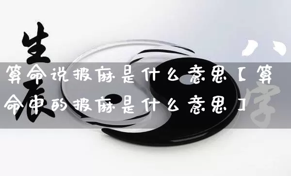 算命说披麻是什么意思【算命中的披麻是什么意思】_https://www.nbtfsb.com_周公解梦_第1张