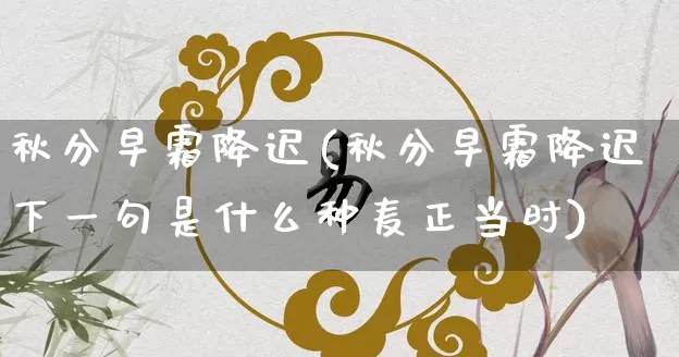 秋分早霜降迟(秋分早霜降迟下一句是什么种麦正当时)_https://www.nbtfsb.com_周公解梦_第1张