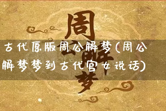 古代原版周公解梦(周公解梦梦到古代宫女说话)_https://www.nbtfsb.com_周公解梦_第1张
