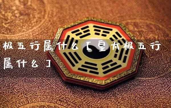 极五行属什么【皇太极五行属什么】_https://www.nbtfsb.com_五行风水_第1张