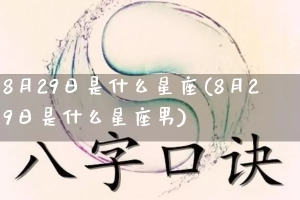 8月29日是什么星座(8月29日是什么星座男)_https://www.nbtfsb.com_五行风水_第1张