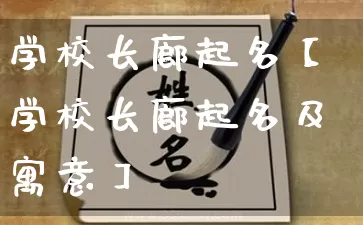 学校长廊起名【学校长廊起名及寓意】_https://www.nbtfsb.com_周公解梦_第1张