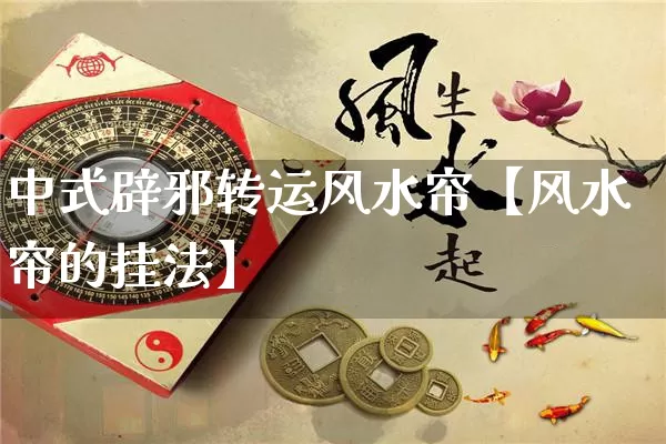 中式辟邪转运风水帘【风水帘的挂法】_https://www.nbtfsb.com_易经起名_第1张