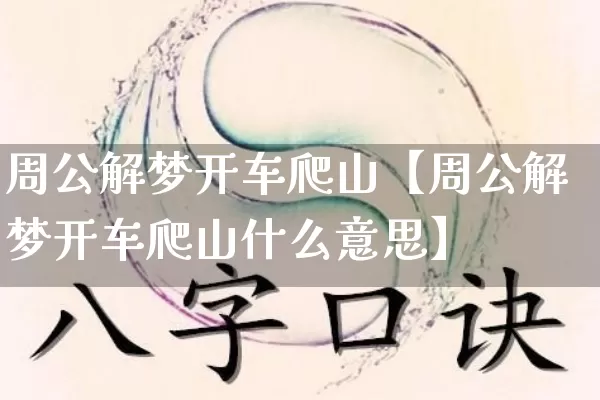周公解梦开车爬山【周公解梦开车爬山什么意思】_https://www.nbtfsb.com_八字算命_第1张