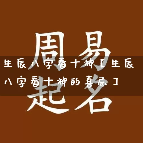 生辰八字看十神【生辰八字看十神的喜忌】_https://www.nbtfsb.com_周公解梦_第1张