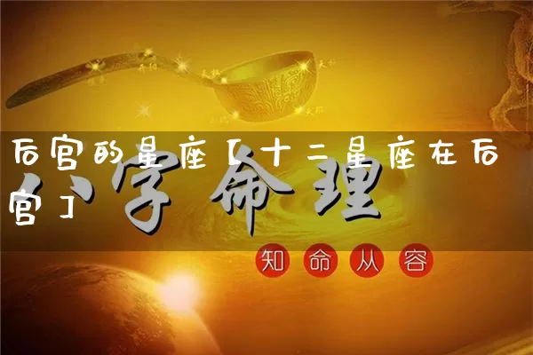 后宫的星座【十二星座在后宫】_https://www.nbtfsb.com_易经起名_第1张