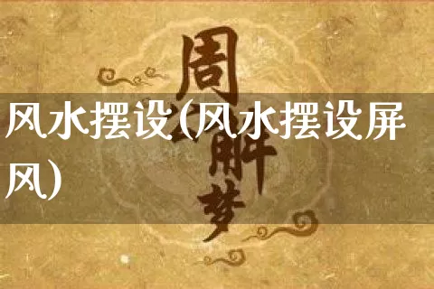 风水摆设(风水摆设屏风)_https://www.nbtfsb.com_八字算命_第1张