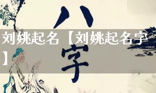 刘姚起名【刘姚起名字】_https://www.nbtfsb.com_五行风水_第1张