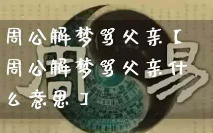 周公解梦骂父亲【周公解梦骂父亲什么意思】_https://www.nbtfsb.com_道源国学_第1张