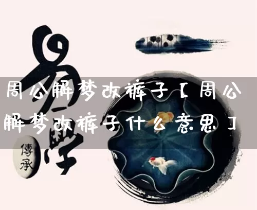 周公解梦改裤子【周公解梦改裤子什么意思】_https://www.nbtfsb.com_八字算命_第1张