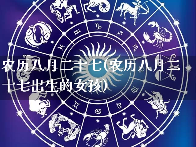 农历八月二十七(农历八月二十七出生的女孩)_https://www.nbtfsb.com_易经起名_第1张