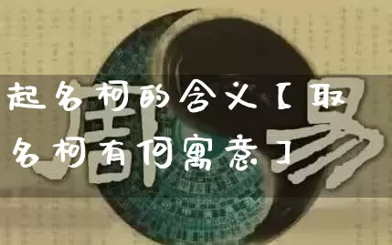 起名柯的含义【取名柯有何寓意】_https://www.nbtfsb.com_周公解梦_第1张