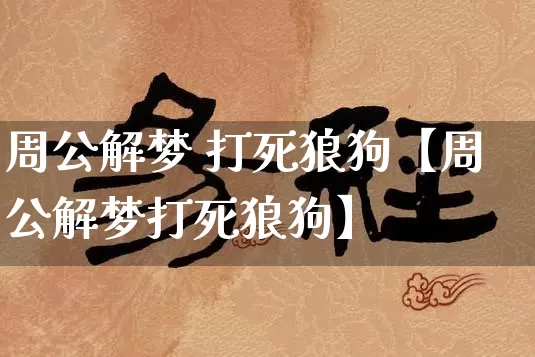 周公解梦 打死狼狗【周公解梦打死狼狗】_https://www.nbtfsb.com_五行风水_第1张