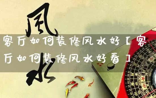 客厅如何装修风水好【客厅如何装修风水好看】_https://www.nbtfsb.com_五行风水_第1张