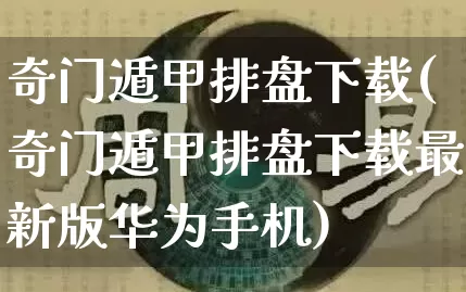奇门遁甲排盘下载(奇门遁甲排盘下载最新版华为手机)_生肖星座_第1张_易东行 奇门遁甲排盘下载(奇门遁甲排盘下载最新版华为手机)_https://www.nbtfsb.com_生肖星座_第1张