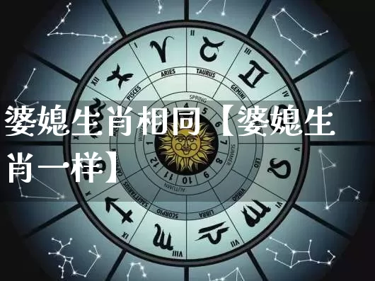 婆媳生肖相同【婆媳生肖一样】_生肖星座_第1张_易东行 婆媳生肖相同【婆媳生肖一样】_https://www.nbtfsb.com_生肖星座_第1张