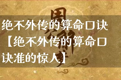 绝不外传的算命口诀【绝不外传的算命口诀准的惊人】_https://www.nbtfsb.com_八字算命_第1张