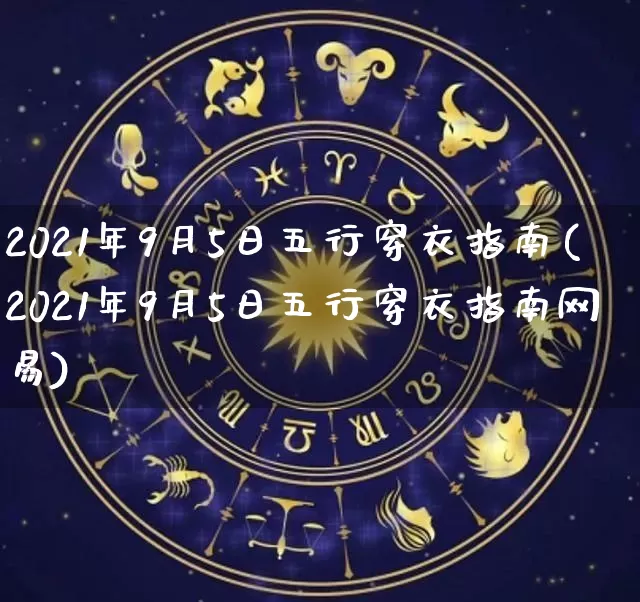 2021年9月5日五行穿衣指南(2021年9月5日五行穿衣指南网易)_五行风水_第1张_易东行 2021年9月5日五行穿衣指南(2021年9月5日五行穿衣指南网易)_https://www.nbtfsb.com_五行风水_第1张