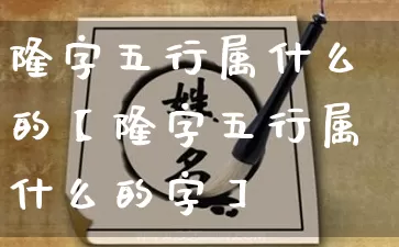 隆字五行属什么的【隆字五行属什么的字】_https://www.nbtfsb.com_国学动态_第1张