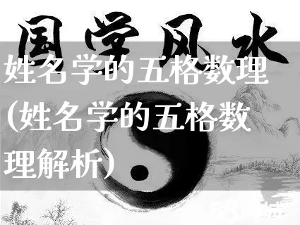 姓名学的五格数理(姓名学的五格数理解析)_https://www.nbtfsb.com_国学动态_第1张