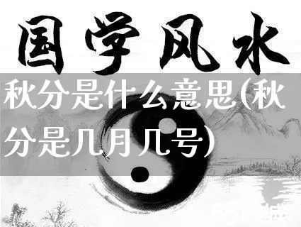 秋分是什么意思(秋分是几月几号)_https://www.nbtfsb.com_国学动态_第1张