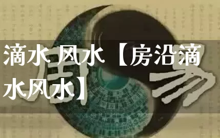 滴水 风水【房沿滴水风水】_https://www.nbtfsb.com_生肖星座_第1张