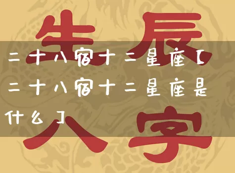 二十八宿十二星座【二十八宿十二星座是什么】_https://www.nbtfsb.com_国学动态_第1张