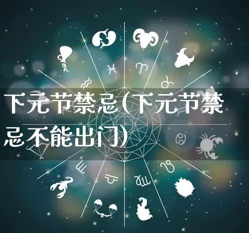 下元节禁忌(下元节禁忌不能出门)_https://www.nbtfsb.com_国学动态_第1张