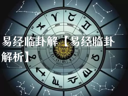 易经临卦解【易经临卦解析】_https://www.nbtfsb.com_周公解梦_第1张