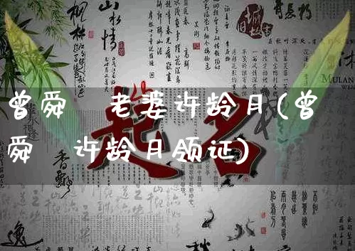 曾舜晞老婆许龄月(曾舜晞许龄月领证)_https://www.nbtfsb.com_八字算命_第1张