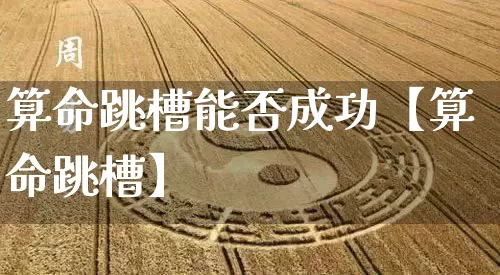 算命跳槽能否成功【算命跳槽】_https://www.nbtfsb.com_道源国学_第1张