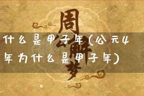 什么是甲子年(公元4年为什么是甲子年)_https://www.nbtfsb.com_生肖星座_第1张
