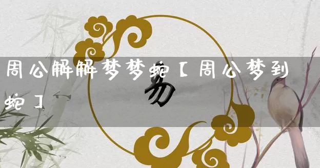 周公解解梦梦蛇【周公梦到蛇】_https://www.nbtfsb.com_五行风水_第1张