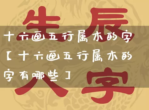十六画五行属木的字【十六画五行属木的字有哪些】_https://www.nbtfsb.com_国学动态_第1张