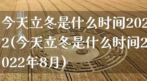 今天立冬是什么时间2022(今天立冬是什么时间2022年8月)_五行风水_第1张_易东行 今天立冬是什么时间2022(今天立冬是什么时间2022年8月)_https://www.nbtfsb.com_五行风水_第1张