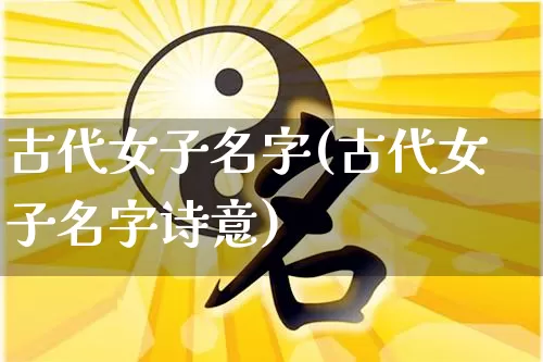 古代女子名字(古代女子名字诗意)_https://www.nbtfsb.com_五行风水_第1张