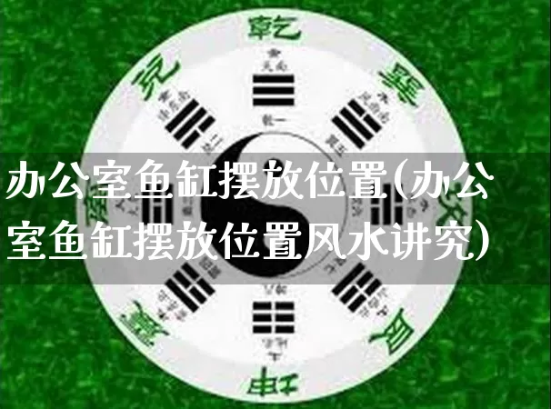 办公室鱼缸摆放位置(办公室鱼缸摆放位置风水讲究)_https://www.nbtfsb.com_周公解梦_第1张