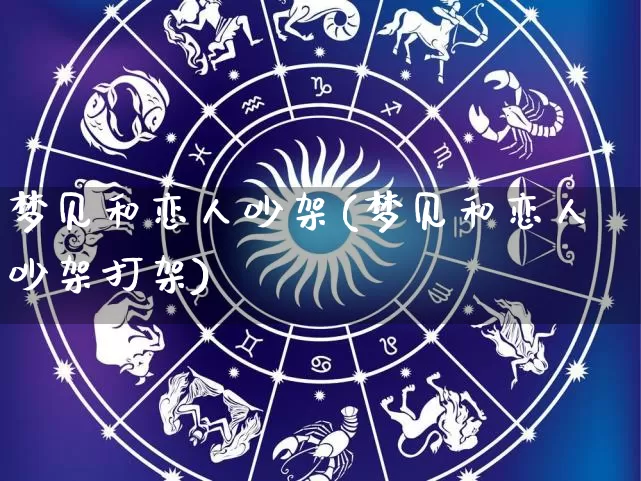 梦见和恋人吵架(梦见和恋人吵架打架)_https://www.nbtfsb.com_五行风水_第1张