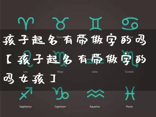 孩子起名有带傲字的吗【孩子起名有带傲字的吗女孩】_https://www.nbtfsb.com_八字算命_第1张