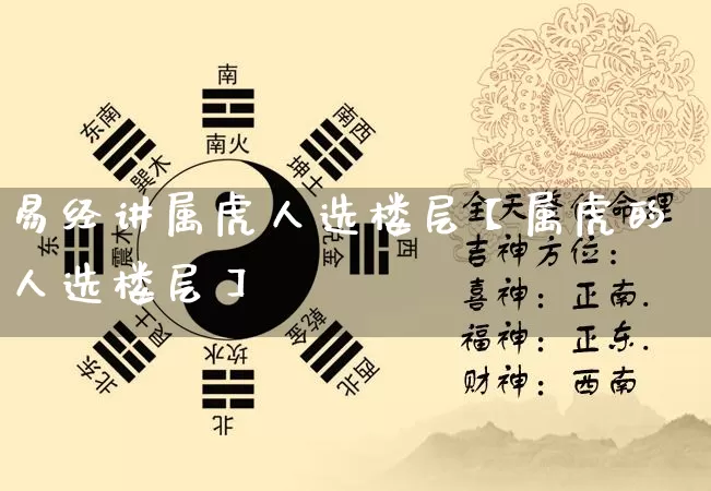 易经讲属虎人选楼层【属虎的人选楼层】_https://www.nbtfsb.com_生肖星座_第1张