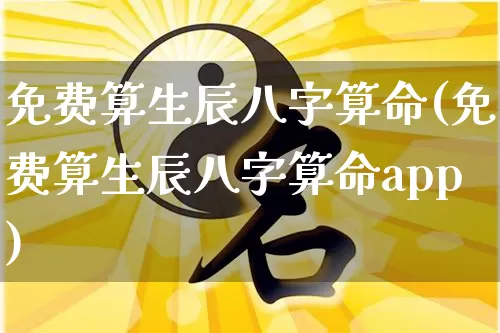 免费算生辰八字算命(免费算生辰八字算命app)_https://www.nbtfsb.com_国学动态_第1张