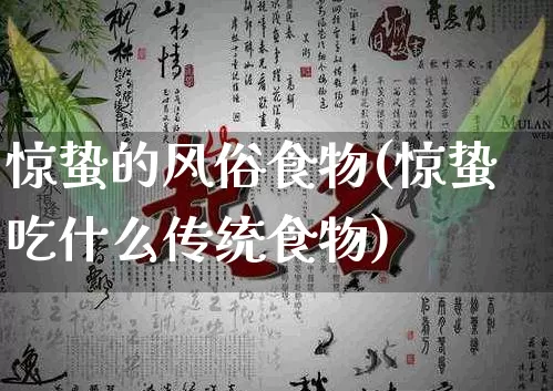 惊蛰的风俗食物(惊蛰吃什么传统食物)_https://www.nbtfsb.com_易经起名_第1张
