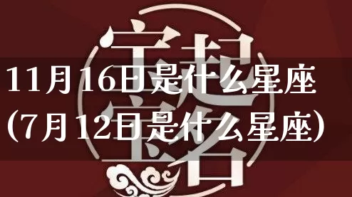 11月16日是什么星座(7月12日是什么星座)_https://www.nbtfsb.com_周公解梦_第1张