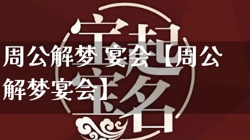 周公解梦 宴会【周公解梦宴会】_https://www.nbtfsb.com_八字算命_第1张